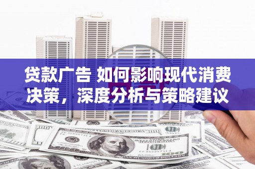甘孜贷款广告 如何影响现代消费决策，深度分析与策略建议