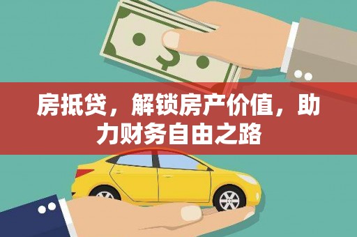 江川房抵贷，解锁房产价值，助力财务自由之路