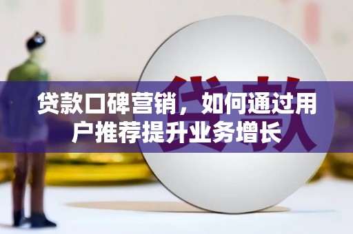 清新贷款口碑营销，如何通过用户推荐提升业务增长