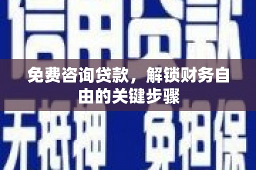 卑南免费咨询贷款，解锁财务自由的关键步骤