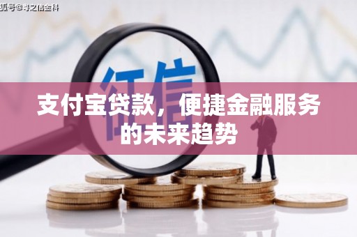 张店支付宝贷款，便捷金融服务的未来趋势