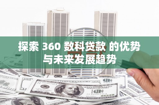 凤县探索 360 数科贷款 的优势与未来发展趋势