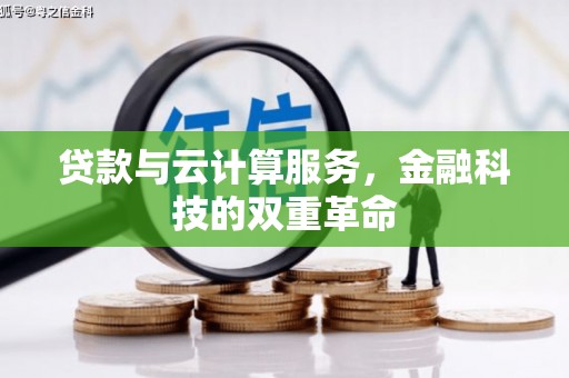 梧州贷款与云计算服务，金融科技的双重革命