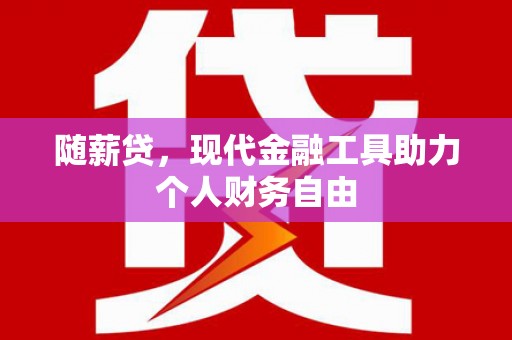 大社随薪贷，现代金融工具助力个人财务自由