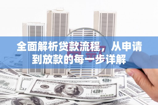 清丰全面解析贷款流程，从申请到放款的每一步详解