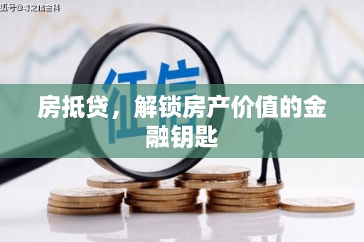青浦房抵贷，解锁房产价值的金融钥匙