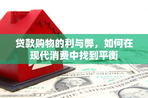 山南贷款购物的利与弊，如何在现代消费中找到平衡