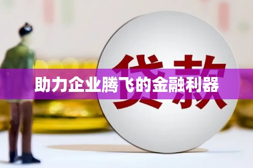 扶绥助力企业腾飞的金融利器