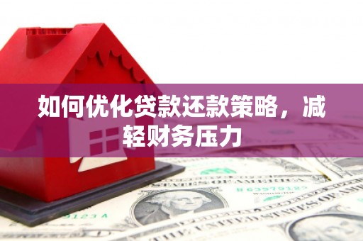 开阳如何优化贷款还款策略，减轻财务压力