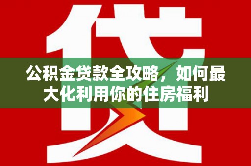 宁陵公积金贷款全攻略，如何最大化利用你的住房福利
