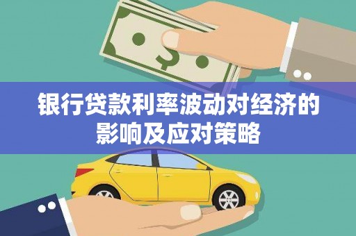 景东银行贷款利率波动对经济的影响及应对策略