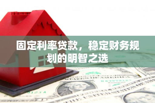 龙崎固定利率贷款，稳定财务规划的明智之选