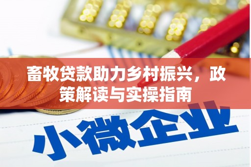 贵溪畜牧贷款助力乡村振兴，政策解读与实操指南