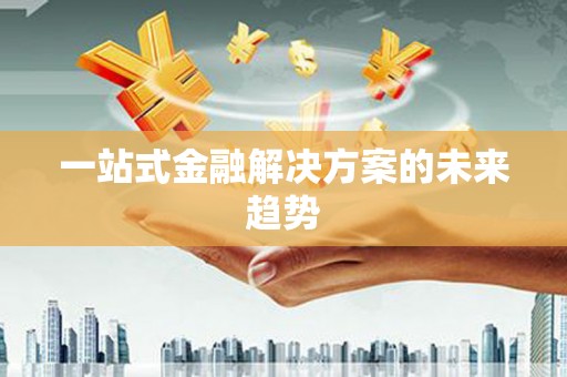 万载一站式金融解决方案的未来趋势
