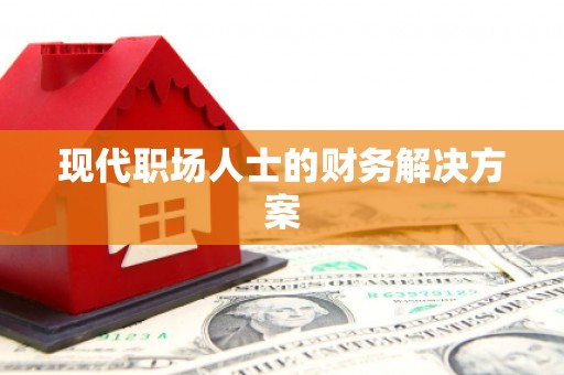 正宁现代职场人士的财务解决方案