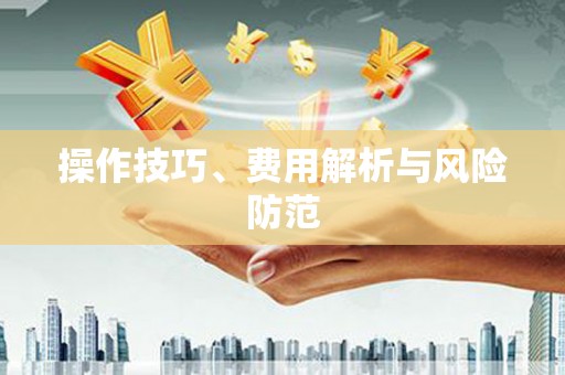 潞城操作技巧、费用解析与风险防范
